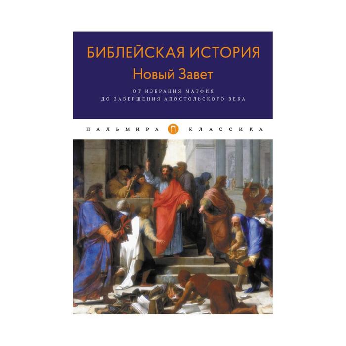 

Библейская История. Новый Завет. От избрания Матфия до завершения апостольского века. Лопухин А.