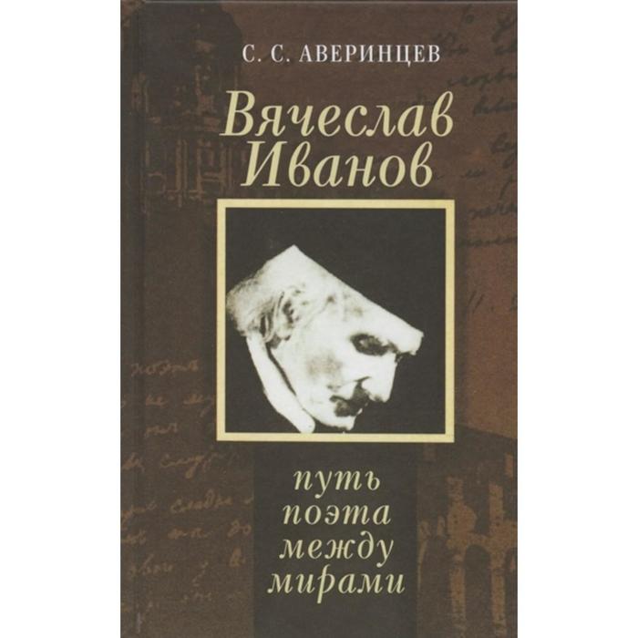 Вячеслав Иванов: путь поэта между мирами. Аверинцев С. аверинцев с вячеслав иванов путь поэта между мирами