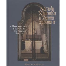 

Между Христом и Антихристом. Поклонение волхвов Иеронима Босха (0+). Майзульс М.