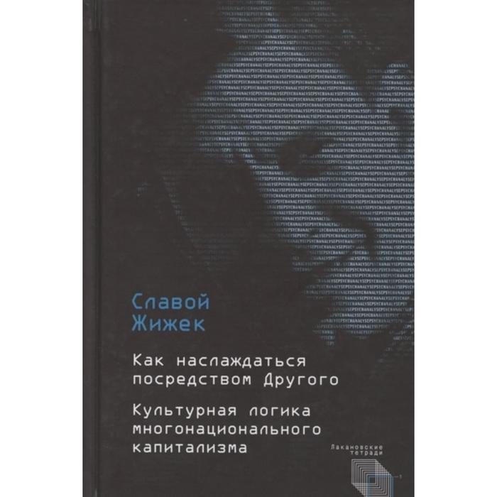 

Как наслаждаться посредством Другого. Культурная логика многонационального капитализма. Жижек С.