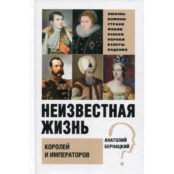 бернацкий анатолий сергеевич неизвестная жизнь королей и императоров Неизвестная жизнь королей и императоров. Бернацкий А.С.