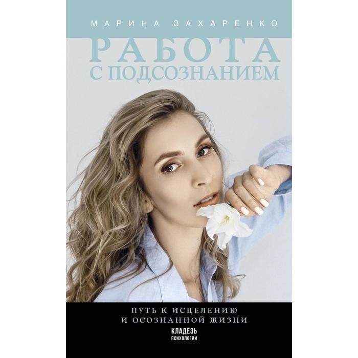

Работа с подсознанием. Путь к исцелению и осознанной жизни. Захаренко М. А.
