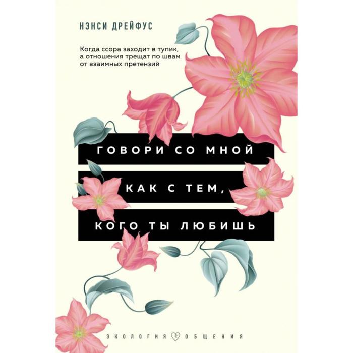 

Говори со мной как с тем, кого ты любишь. 127 фраз, которые возвращают гармонию в отношения. Дрейфус Н.