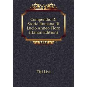 

Книга Compendio Di Storia Romana Di Lucio Anneo Floro (Italian Edition)