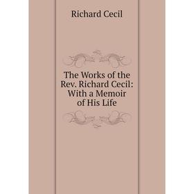 

Книга The Works of the Rev. Richard Cecil: With a Memoir of His Life