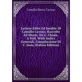 

Книга Lettere Edite Ed Inedite Di Camillo Cavour, Raccolte Ed Illustr Da L Chiala 6 Voll With Indici Generali, Compilazione Di C Isaia ion