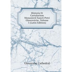 

Книга Historia Et Cartularium Monasterii Sancti Petri Gloucestriæ, Volume 3 (Latin Edition)
