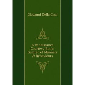 

Книга A Renaissance Courtesy-Book: Galateo of Manners & Behaviours