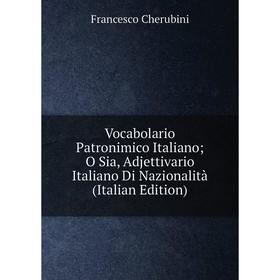 

Книга Vocabolario Patronimico Italiano; O Sia, Adjettivario Italiano Di Nazionalità (Italian Edition)