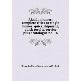 

Книга Aladdin homes: complete cities or single homes, quick shipment, quick results, service plus: catalogue no. 16
