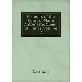

Книга Memoirs of the Court of Marie Antoinette, Queen of France, Volume 2