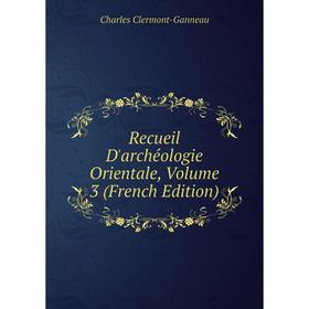 

Книга Recueil D'archéologie Orientale, Volume 3 (French Edition)