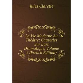 

Книга La Vie Moderne Au Théâtre: Causeries Sur L'art dramatique, Volume 2