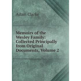 

Книга Memoirs of the Wesley Family: Collected Principally from Original Documents, Volume 2