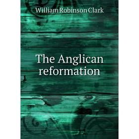 

Книга The Anglican reformation