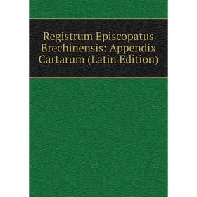 

Книга Registrum Episcopatus Brechinensis: Appendix Cartarum (Latin Edition)