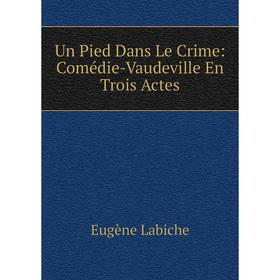 

Книга Un Pied Dans Le Crime: Comédie-Vaudeville En Trois Actes