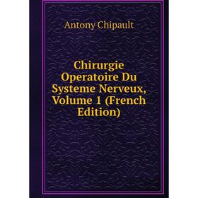 

Книга Chirurgie Operatoire Du Systeme Nerveux, Volume 1 (French Edition)