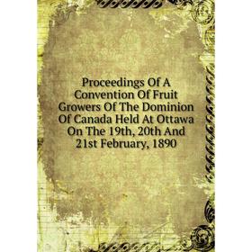 

Книга Proceedings Of A Convention Of Fruit Growers Of The Dominion Of Canada Held At Ottawa On The 19th, 20th And 21st February, 1890