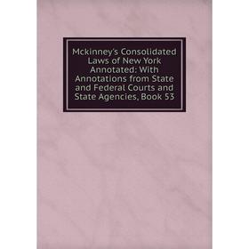 

Книга Mckinney's Consolidated Laws of New York Annotated: With Annotations from State and Federal Courts and State Agencies, Book 53