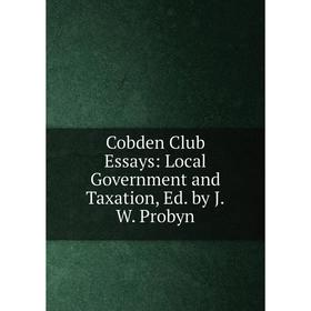 

Книга Cobden Club Essays: Local Government and Taxation, Ed. by J.W. Probyn