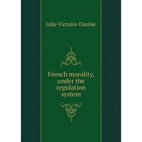 

Книга French morality, under the regulation system