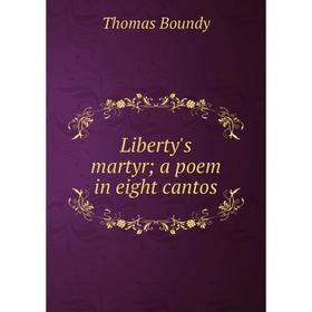 

Книга Liberty's martyr; a poem in eight cantos