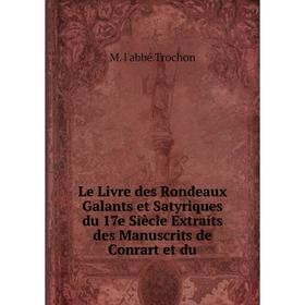 

Книга Le Livre des Rondeaux Galants et Satyriques du 17e Siècle Extraits des Manuscrits de Conrart et du