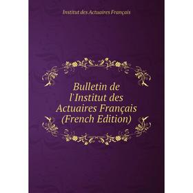 

Книга Bulletin de l'Institut des Actuaires Français (French Edition)