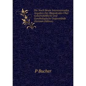 

Книга Die Noch Heute Interessirenden Angaben Des Hippokrates Über Geburtshülfliche Und Gynäkologische Gegenstände (German Edition)