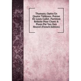 

Книга Thamara; Opéra En Quatre Tableaux. Poème De Louis Gallet. Partition Réduite Pour Chant Piano Par Van Den Heuvel (French Edition)