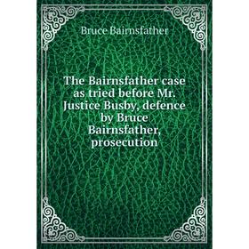 

Книга The Bairnsfather case as tried before Mr. Justice Busby, defence by Bruce Bairnsfather, prosecution