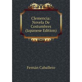 

Книга Clemencia: Novela De Costumbres (Japanese Edition)