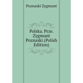 

Книга Polska. Prze. Zygmunt Poznaski (Polish Edition)