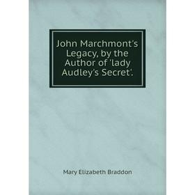 

Книга John Marchmont's Legacy, by the Author of 'lady Audley's Secret'.