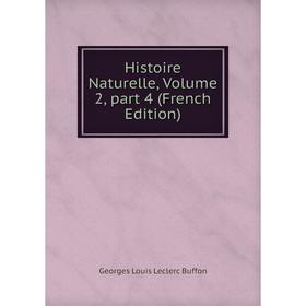 

Книга Histoire Naturelle, Volume 2, part 4 (French Edition)