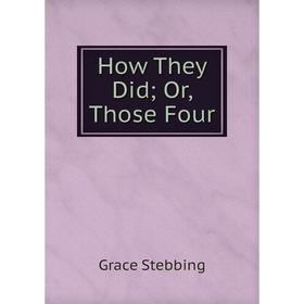 

Книга How They DidOr, Those Four