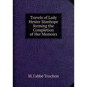 

Книга Travels of Lady Hester Stanhope forming the Completion of Her Memoirs