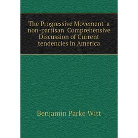 

Книга The Progressive Movement a non-partisan Comprehensive Discussion of Current tendencies in America