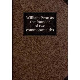 

Книга William Penn as the founder of two commonwealths