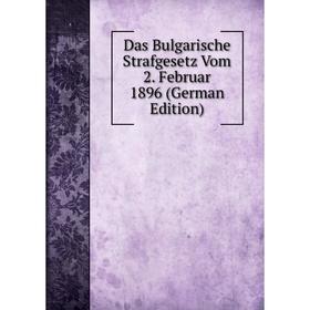 

Книга Das Bulgarische Strafgesetz Vom 2. Februar 1896 (German Edition)