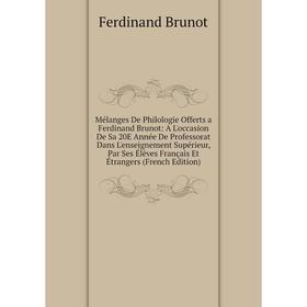 

Книга Mélanges De Philologie Offerts a Ferdinand Brunot: A L'occasion De Sa 20E Année De Professorat Dans L'enseignement Supérieur, Par Ses Élèves Fra