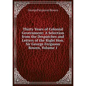 

Книга Thirty Years of Colonial Government: A Selection from the Despatches and Letters of the Right Hon. Sir George Ferguson Bowen, Volume 1
