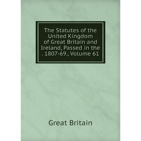 

Книга The Statutes of the United Kingdom of Great Britain and Ireland, Passed in the. 1807-69., Volume 61