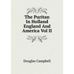 

Книга The Puritan In Holland England And America Vol II