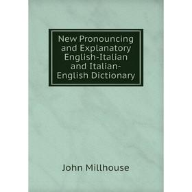 

Книга New Pronouncing and Explanatory English-Italian and Italian-English Dictionary