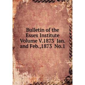 

Книга Bulletin of the Essex Institute Volume V.1873 Jan. and Feb.,1873 No.1