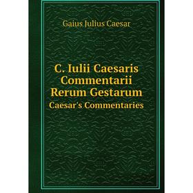 

Книга C. Iulii Caesaris Commentarii Rerum Gestarum Caesar's Commentaries