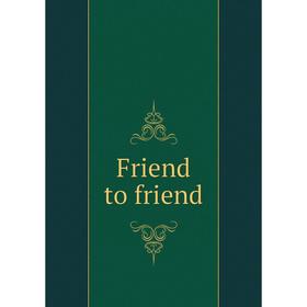

Книга Friend to friend