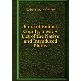 

Книга Flora of Emmet County, Iowa: A List of the Native and Introduced Plants